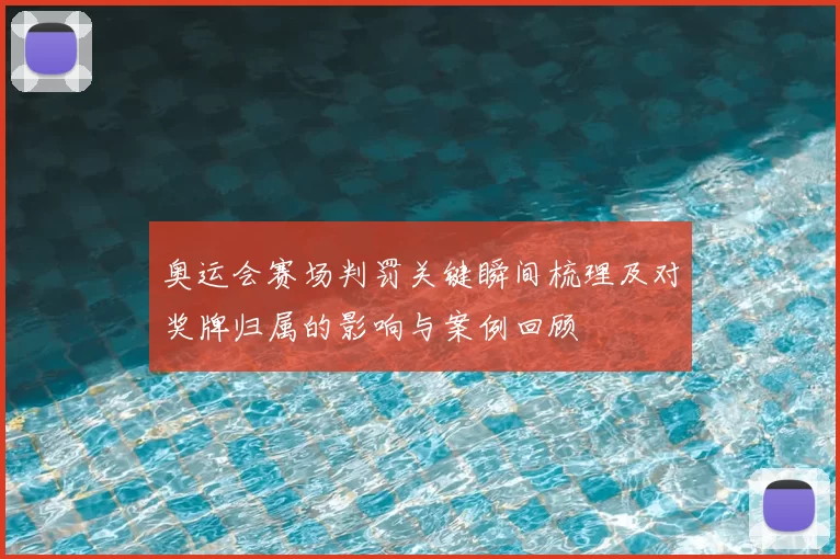 奥运会赛场判罚关键瞬间梳理及对奖牌归属的影响与案例回顾