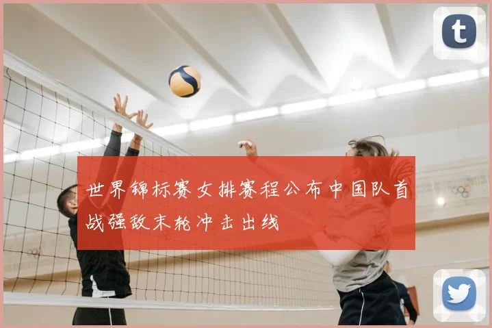 世界锦标赛女排赛程公布中国队首战强敌末轮冲击出线