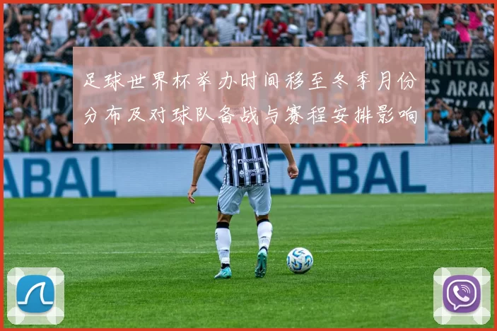 足球世界杯举办时间移至冬季月份分布及对球队备战与赛程安排影响解读