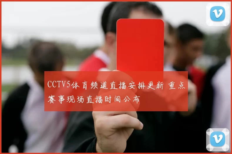 CCTV5体育频道直播安排更新 重点赛事现场直播时间公布