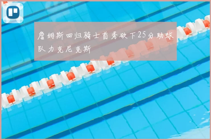 詹姆斯回归骑士首秀砍下25分助球队力克尼克斯